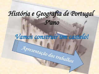 História e Geografia de Portugal
             5ºano
  Vamos construir um castelo!
 