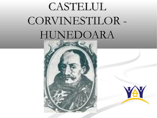 CASTELULCASTELUL
CORVINESTILOR -CORVINESTILOR -
HUNEDOARAHUNEDOARA
 
