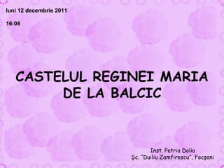 CASTELUL REGINEI MARIA DE LA BALCIC Inst. Petria Dolia Şc. “Duiliu Zamfirescu”, Focşani luni 12 decembrie 2011 16:07 