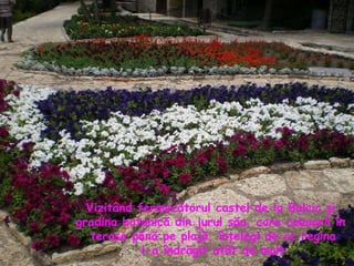 Vizitând fermecătorul castel de la Balcic şi  gradina botanică din jurul său, care coboară în  terase până pe plajă, înţelegi de ce regina l-a îndrăgit atât de mult. 