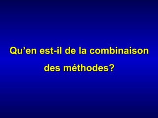Qu’en est-il de la combinaison
       des méthodes?
 
