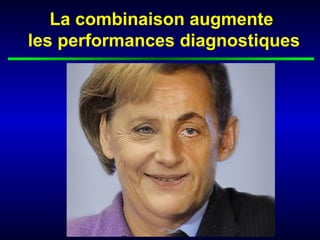 La combinaison augmente
les performances diagnostiques
 