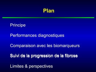 Plan

Principe

Performances diagnostiques

Comparaison avec les biomarqueurs

Suivi de la progression de la fibrose

Limites & perspectives
 