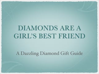 DIAMONDS ARE A
GIRL’S BEST FRIEND

A Dazzling Diamond Gift Guide
 