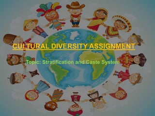 CULTURAL DIVERSITY ASSIGNMENT
Topic: Stratification and Caste System
 
