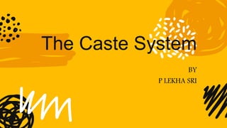 The Caste System
BY
P LEKHA SRI
 