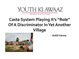 Caste System Playing It’s “Role”
Of A Discriminator In Yet Another
             Village
                      - Ankit Varma
 