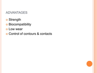 ADVANTAGES

 Strength
 Biocompatibility

 Low wear

 Control of contours & contacts
 