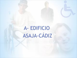 A- EDIFICIO
ASAJA-CÁDIZ
 