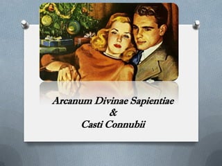 Arcanum Divinae Sapientiae
&
Casti Connubii
 