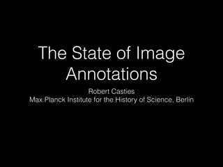 The State of Image
Annotations
Robert Casties  
Max Planck Institute for the History of Science, Berlin
 