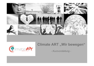 Climate ART „Wir bewegen“
       - Kurzvorstellung -
 