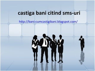 castiga bani citind sms-uri http://bani-cumcastigibani.blogspot.com / 