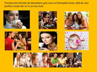 Trendul este direcția de dezvoltare spre care se îndreaptă lumea, față de care
profitul crește din ce în ce mai mult.
 