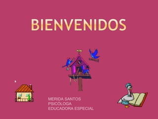 MERIDA SANTOS
PSICÓLOGA
EDUCADORA ESPECIAL
 