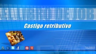 Castigo retributivo
Octubre – Diciembre 2016
apadilla88@hotmail.com
 