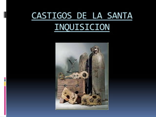 CASTIGOS DE LA SANTA
INQUISICION
 