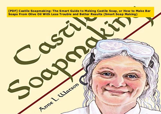 Pdf Castile Soapmaking The Smart Guide To Making Castile Soap Or