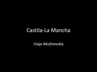 Castila-La Mancha
Viaje Multimedia
 