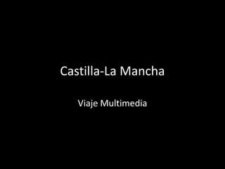 Castilla-La Mancha
Viaje Multimedia
 