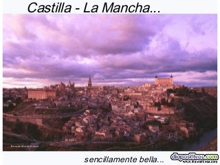 Castilla - La Mancha...
sencillamente bella...
Ricardo Martín García
 