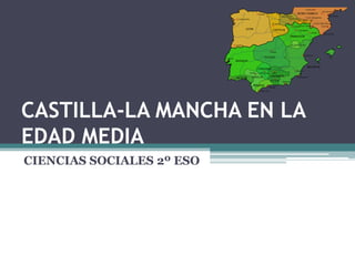 CASTILLA-LA MANCHA EN LA
EDAD MEDIA
CIENCIAS SOCIALES 2º ESO
 