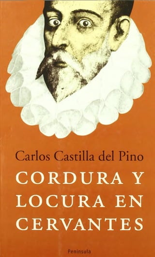 Carlos Castilla del Pino
CORDURA Y
LOCURA EN
CERVANTES
 