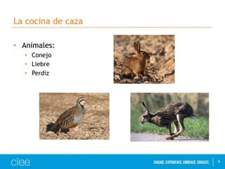 La cocina de caza 
• Animales: 
• Conejo 
• Liebre 
• Perdiz 
6 
 