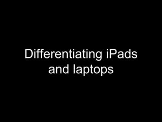 Differentiating iPads
and laptops
 