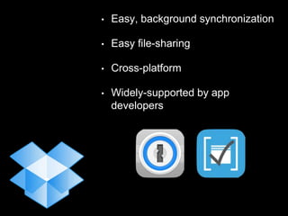 • Easy, background synchronization
• Easy file-sharing
• Cross-platform
• Widely-supported by app
developers
 