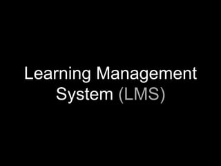 Learning Management
System (LMS)
 