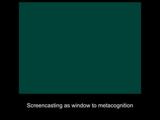 Screencasting as window to metacognition
 