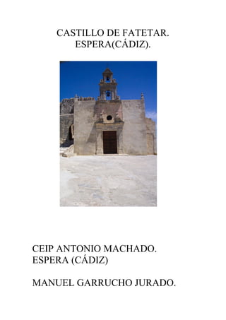 CASTILLO DE FATETAR.
ESPERA(CÁDIZ).
CEIP ANTONIO MACHADO.
ESPERA (CÁDIZ)
MANUEL GARRUCHO JURADO.
 