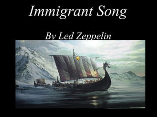 Immigrant Song
  By Led Zeppelin
 