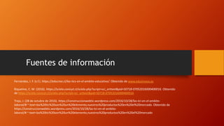 Fuentes de información
Fernández, I. F. (s.f.). https://educrea.cl/las-tics-en-el-ambito-educativo/. Obtenido de www.eduinnova.es
Riquelme, C. M. (2016). https://scielo.conicyt.cl/scielo.php?script=sci_arttext&pid=S0718-07052016000400016. Obtenido
de https://scielo.conicyt.cl/scielo.php?script=sci_arttext&pid=S0718-07052016000400016
Trejo, J. (28 de octubre de 2016). https://construccionwebtic.wordpress.com/2016/10/28/las-tci-en-el-ambito-
laboral/#:~:text=las%20tic%20son%20un%20elemento,nuestros%20productos%20en%20el%20mercado. Obtenido de
https://construccionwebtic.wordpress.com/2016/10/28/las-tci-en-el-ambito-
laboral/#:~:text=las%20tic%20son%20un%20elemento,nuestros%20productos%20en%20el%20mercado
 