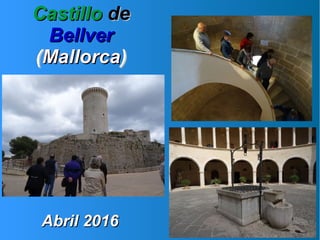 CastilloCastillo dede
BellverBellver
((MallorcaMallorca))
Abril 2016Abril 2016
 