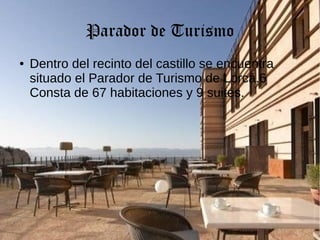 Parador de Turismo
● Dentro del recinto del castillo se encuentra
situado el Parador de Turismo de Lorca.6
Consta de 67 habitaciones y 9 suites.
 