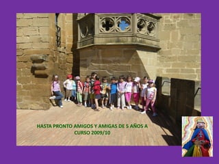 HASTA PRONTO AMIGOS Y AMIGAS DE 5 AÑOS A
             CURSO 2009/10
 
