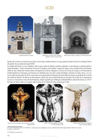 Fachada actual de la ermita Fachada de la ermita. 1978. González- 
Nandín.2-3-1927. Fototeca USE 
Dentro de la ermita se conservan tres altares. El de mejor calidad artística es el que guarda al Santo Cristo de la Antigua, Patrón 
del pueblo. Es un retablo del siglo XVIII. 
La imagen del Cristo sí es de verdadera valía ya que, según los últimos estudios realizados es una talla que se puede atribuir a 
Jorge Fernández48. Tanto el Santísimo Cristo de la Antigua o del Castillo49, patrón de Espera como el Santo Cristo del Perdón, 
titular de una cofradía del Viernes Santo en Fregenal de la Sierra, (Badajoz), el Cristo de la Viga de Lebrija y el Crucificado de 
la Hermandad de la Amargura, de Carmona son atribuidos por este autor a Jorge Fernández, hermano de Alejo, autor, a su vez, 
de una tabla de principios del XVI, conservada en la propia Iglesia Parroquial de Santa María de Gracia, procedente de la ermita 
del castillo de Fatetar: “El abrazo de San Joaquín y Santa Ana ante la Puerta Dorada de Jerusalén”.En el altar de la izquierda de 
la nave se conservan los restos de San Prudencio, traídos al pueblo por el Marques de Bondad Real, natural del mismo, en 1752.50 
En frente se halla el altar y la imagen, talla reciente, de la Virgen de la Paz, patrona de la villa. 
48 VILLA NOGALES, F DE LA Y CASTRO, J.C. “Ensayo para una catalogación: Cuatro crucificados del escultor Jorge Fernández Alemán.” En prensa. 
49 ABC. 4-2-2012. P. 30 
50 CUEVAS, J y J. op.cit. p. 25. 
28 Historia de dos monumentos 
Interior de la ermita. A. Palau.3-8- 1957 fototeca USE. 
Santo Cristo de la Antigua. Obra de Jorge Fernández. 
Imagen actual 
Santo cristo de la antigua. G. Nandín. 
2-3-1927. Fototeca USE 
Restauración Santo Cristo. Años 60. 
Foto C. Garrido Jiménez 
 