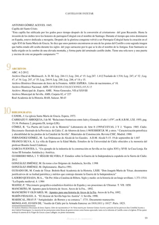 CASTILLO DE FATETAR 
ANTONIO GÓMEZ ACEVES. 1845. 
Capilla del Santo Cristo. 
“Esta capilla fue edificada por los godos poco tiempo después de la conversión al cristianismo del gran Recaredo. Hasta la 
invasión de los árabes tuvo los honores de parroquia Colegial con el nombre de Santiago. Durante el tiempo que estos dominaron 
en España, estuvo dedicada a mezquita. Después de la gloriosa conquista volvió a ser Parroquia Colegial hasta la creación en el 
siglo XVI de Santa María de Gracia. Se dice que unos pastores encontraron en una de las grutas del Castillo a esta sagrada imagen 
que había estado allí oculta durante los siglos del yugo sarraceno por lo que se le dio el nombre de la Antigua. Este Santuario se 
halla erigido en la cumbre de una elevada montaña, y forma parte del arruinado castillo árabe. Tiene una sola nave y una puerta 
y encima de esta un pequeño campanario.”54 
ARCHIVOS 
ABC. 4-2-2012. 
Archivo Ducal de Medinaceli. A. D. M. Leg. 244-11; Leg. 244, nº 15. Leg.247. 1.412.Traslado de 1.516; Leg. 247, nº 32 ; Leg. 
47, nº 34. Leg. 247, nº 35; Leg, 244-9; Leg. 248;.Leg. 248, nº 14 y 15. 
Archivo Histórico Diocesano de Jerez de la Frontera. AHDJ. ESPERA . Libro de nacimientos, nº 18. 
Archivo Histórico Nacional. AHN. DIVERSOS-COLECCIONES,105,N.15 
Archivo .Municipal de .Espera. AME. Notas Generales, VII al XXVIII 
Archivo Municipal de Sevilla. AMS, Carpeta 82, nº 227 
Real Academia de la Historia. RAH, Salazar. M-43 
BIBLIOGRAFIA 
CANDIL, J. La iglesia Santa María de Gracia. Espera, 1973. 
CARRIAZO Y ARROQUIA, J de M. “Relaciones fronterizas entre Jaén y Granada: el año 1.479”, en R.A.B.M., LXI. 1955, pag. 
33-34. Probanza 2, pregunta IX, testigo LIX). 
CÓMEZ, R. “La Puerta del León o de la Montería” Laboratorio de Arte 8 (1995)CUEVAS, J Y J. “Espera. 1965. Cádiz. 
Diccionario Ilustrado de la Provincia de Cádiz. C. de Ahorros de Jerez.1.985ESBERT,R. M. y otros. “ Caracterización petrofísica 
y alterabilidad de las piedras de la Catedral de Sevilla”. Materiales de Construcción. Revista CSIC. Madrid. 1988. 
FERNÁNDEZ GÓMEZ,, M. Las Ordenanzas de Alcalá de los Gazules. A.D.M. Alcalá 5-15. 19 de septiembre de 1.447 
FRANCO SILVA, A. La villa de Espera en la Edad Media. Estudios de la Universidad de Cádiz ofrecidos a la memoria del 
profesor Braulio Justel Calabozo. 
GARCIA FUENTES, L. “Un ejemplo de la industria de la construcción en Sevilla en los siglos XVI y XVII: la Casa Lonja. En 
Actas III Jornadas Andalucía y América. 
GUERRERO MISA, l. Y SÍGLER SILVERA, F: Estudios sobre la Guerra de la Independencia española en la Sierra de Cádiz. 
2012 
GONZÁLEZ JIMÉNEZ, M. En torno a los Orígenes de Andalucía, Sevilla. 1.998 
GONZÁLEZ JIMÉNEZ, M. Diplomatario. Huelva 1991. 
GUISADO DE, M. Conde de Tóxar. Boletín Real Academia de la Historia. LXIII. “Don Joaquín María de Tóxar, documentos 
justificativos de su lealtad patriótica y méritos que contrajo durante la Guerra de la Independencia” 
LADERO QUESADA, M.A.,. “De Per Afán a Catalina de Ribera. Siglo y medio en la historia de un linaje sevillano. 1.371-1514. 
“La España medieval, 4. 1.984 
MADOZ, P. “Diccionario geográfico-estadístico-histórico de España y sus posesiones de Ultramar. T. VII. 1850. 
MANCHEÑO, M. Apuntes para la historia de Arcos. Arcos de la Fra., 1892. 
MANCHEÑO Y OLIVARES, M.: Apuntes para una historia de Arcos de la Fra. Arcos de la Fra, 1892. 
MARÍN FIDALGO, A. “El Alcázar de Sevilla bajo los Austria”. I. Sevilla. 1990. 
MARISCAL, FRAY P. “Antigüedades de Bornos y su comarca.”. 1731. Documento manuscrito. 
MONGLAVE, EUGEN DE, “Asedio de Cádiz por la Armada francesa: en 1810,1811 y 1812”. Paris. 1823. 
54 Archivo Histórico Diocesano de Jerez. Espera. Libro de nacimientos nº 18. Nota inserta por Antonio Gómez Aceves a petición de los párrocos don Cristóbal Acosta y 
don Gabriel Domínguez. La mayoría de las anotaciones están llenas de graves errores como hemos apreciado, tanto en lo referente al Castillo como a la Iglesia. Él fue quien 
atribuyó la autoría de la Virgen de Gracia a Juan Laffagón, un pintor inexistente. 
Historia de dos monumentos 39 
9 
10 
 