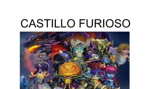 CASTILLO FURIOSO
 