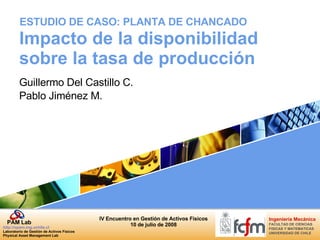 Impacto de la disponibilidad sobre la tasa de producción Guillermo Del Castillo C. Pablo Jiménez M. ESTUDIO DE CASO: PLANTA DE CHANCADO 