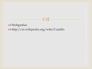 
 Webgrafias
 http://es.wikipedia.org/wiki/Castillo
 