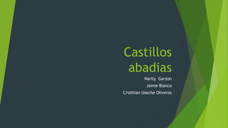 Castillos
abadias
Narlly Garzon
Jaime Blanco
Cristhian Useche Oliveros
 