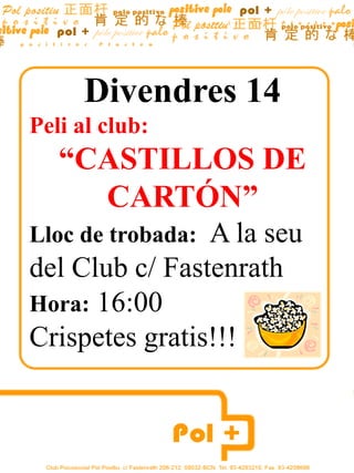Divendres 14 Peli al club:  “CASTILLOS DE CARTÓN” Lloc de trobada:A la seu del Club c/ Fastenrath Hora: 16:00  Crispetes gratis!!! 