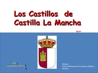Los Castillos  de Castilla La Mancha Spain Música : Petrer Berberiscos (Francisco Alberto Ricote) www. laboutiquedelpowerpoint. com 