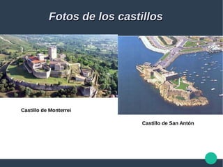 Fotos de los castillosFotos de los castillos
Castillo de Monterrei
Castillo de San Antón
 