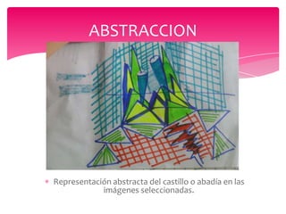 ABSTRACCION
Representación abstracta del castillo o abadía en las
imágenes seleccionadas.