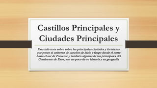 Castillos Principales y
Ciudades Principales
Esta info trata sobre sobre las principales ciudades y fortalezas
que posee e...