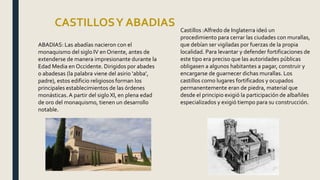 CASTILLOSY ABADIAS
ABADIAS: Las abadías nacieron con el
monaquismo del siglo IV en Oriente, antes de
extenderse de manera ...